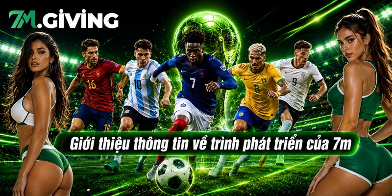 Giới thiệu thông tin về trình phát triển của 7m