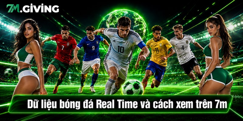 Dữ liệu bóng đá Real Time và cách xem trên 7m